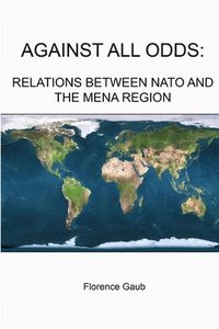 bokomslag Against All Odds: Relations Between NATO and the Mena Region
