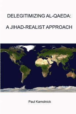 Paul Kamolnick, The Strategic Studies Institute, U.S. Army War College - Delegitimizing Al-Qaeda: A Jihad-Realist Approach, Häftad