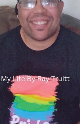 My Life By Ray Truitt 1