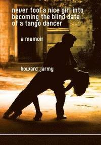 bokomslag Never Fool a Nice Girl into Becoming the Blind Date of a Tango Dancer: a Memoir