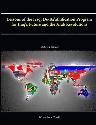 W. Andrew Terrill, Strategic Studies Institute - Lessons of the Iraqi De-Ba'athification Program for Iraq's Future and the Arab Revolutions (Enlarged Edition), Häftad