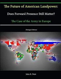 bokomslag The Future of American Landpower: Does Forward Presence Still Matter? The Case of the Army in Europe (Enlarged Edition)