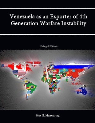 Max G. Manwaring, Strategic Studies Institute, U.S. Army War College - Venezuela as an Exporter of 4th Generation Warfare Instability (Enlarged Edition), Häftad