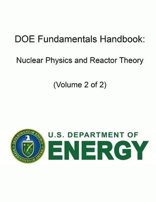 U.S. Department of Energy - DOE Fundamentals Handbook: Nuclear Physics and Reactor Theory (Volume 2 of 2), Häftad