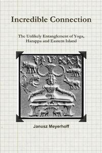 bokomslag Incredible connection. The Unlikely Entaglement of Yoga, Harappa and Eastern Island