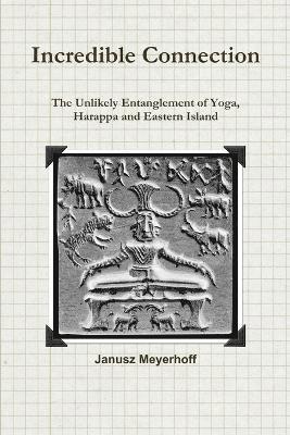 bokomslag Incredible connection. The Unlikely Entaglement of Yoga, Harappa and Eastern Island