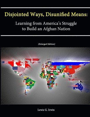 bokomslag Disjointed Ways, Disunified Means: Learning from America's Struggle to Build an Afghan Nation (Enlarged Edition)