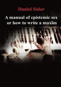bokomslag A Manual of Epistemic Sex Or How to Write a Maxim
