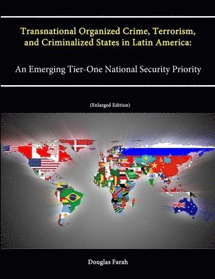 Douglas Farah, U.S. Army War College, Strategic Studies Institute - Transnational Organized Crime, Terrorism, and Criminalized States in Latin America: An Emerging Tier-One National Security Priority (Enlarged Edition), Häftad