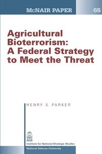 bokomslag Agricultural Bioterrorism: A Federal Strategy to Meet the Threat (Mcnair Paper 65)