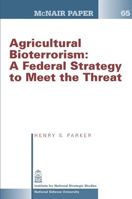 Agricultural Bioterrorism: A Federal Strategy to Meet the Threat (Mcnair Paper 65) 1