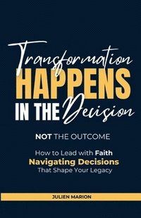 bokomslag Transformation Happens in the Decision, Not the Outcome