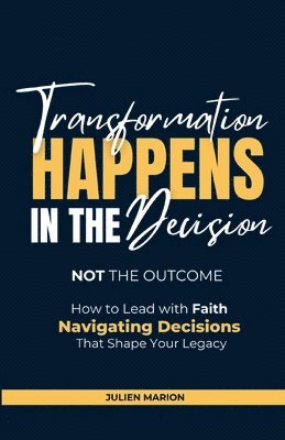 bokomslag Transformation Happens in the Decision, Not the Outcome