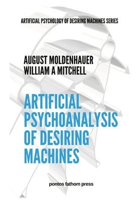 August Moldenhauer - Artificial Psychoanalysis of Desiring Machines, Inbunden