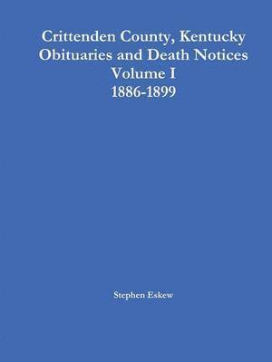 Crittenden County, Kentucky Obituaries and Death Notices Volume I 1886-1899 1