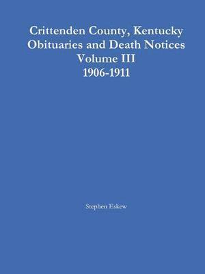 Crittenden County, Kentucky Obituaries and Death Notices Volume III 1906-1911 1