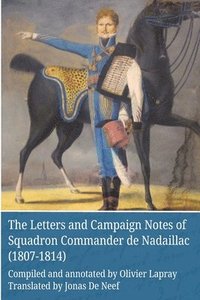 bokomslag The Letters and Campaign Notes of Squadron Commander de Nadaillac (1807-1814)