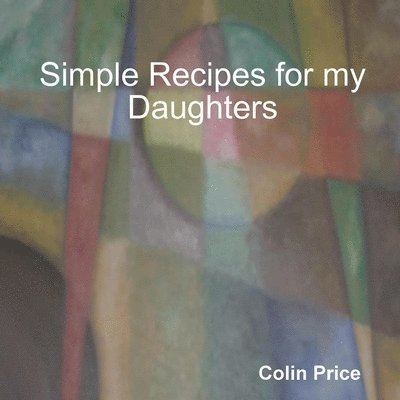 Colin Price - Simple Recipes for my Daughters, Häftad