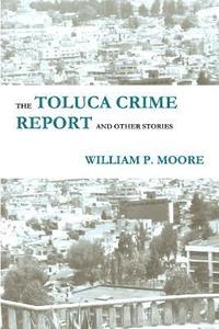 bokomslag The Toluca Crime Report and Other Stories