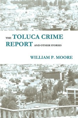 William P. Moore - Toluca Crime Report and Other Stories, Häftad
