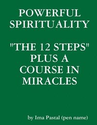bokomslag Powerful Spirituality: "the 12 Steps" Plus A Course in Miracles