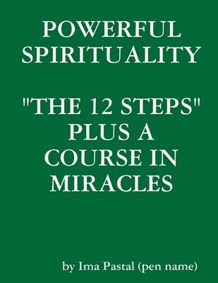 bokomslag Powerful Spirituality: &quot;the 12 Steps&quot; Plus A Course in Miracles