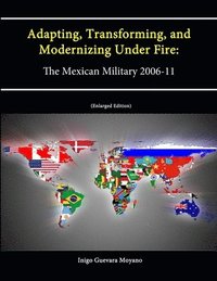 bokomslag Adapting, Transforming, and Modernizing Under Fire: The Mexican Military 2006-11 (Letort Paper) [Enlarged Edition]
