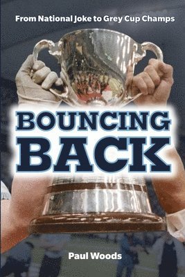 Bouncing Back: From National Joke to Grey Cup Champs 1