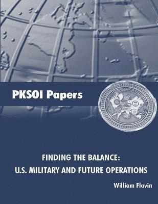 Peacekeeping and Stability Operations Institute, William Flavin, U.S. Army War College - Finding the Balance: U.S. Military and Future Operations [Enlarged Edition], Häftad