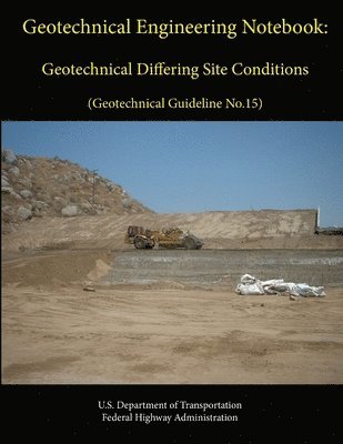 U.S. Department of Transportation, Federal Highway Administration - Geotechnical Engineering Notebook: Geotechnical Differing Site Conditions (Geotechnical Guideline No.15), Häftad