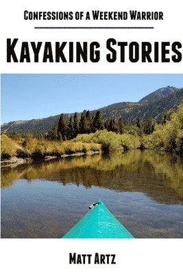 Matt Artz - Confessions of a Weekend Warrior: Kayaking Stories, Häftad