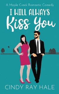 bokomslag I Will Always Kiss You: A Maple Creek Romantic Comedy