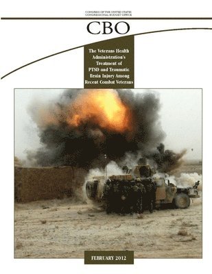 Congressional Budget Office - Veterans Health Administration's Treatment of PTSD and Traumatic Brain Injury Among Recent Combat Veterans (A CBO Study), Häftad