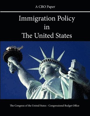 Congressional Budget Office - Immigration Policy in the United States (A CBO Paper), Häftad