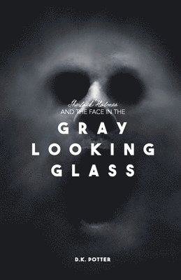 D K Potter, D. K. Potter - Sherlock Holmes and the Face in the Gray Looking Glass, Häftad