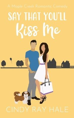 bokomslag Say That You'll Kiss Me: A Maple Creek Romantic Comedy