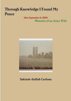 Through Knowledge I Found My Peace After September 11, 2001: Memoirs of an Army Wife 1