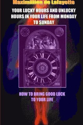 Your Lucky Hours and Unlucky Hours in Your Life From Monday To Sunday. 1