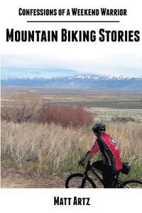 bokomslag Confessions of a Weekend Warrior: Mountain Biking Stories