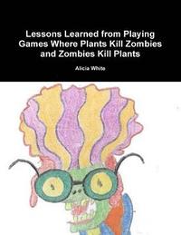 bokomslag Lessons Learned from Playing Games Where Plants Kill Zombies and Zombies Kill Plants