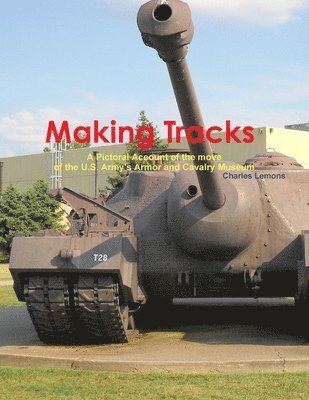 Making Tracks A Pictoral Account of the move of the Armor and Cavalry Museum 1