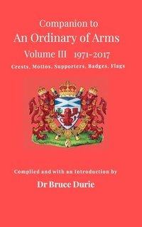 bokomslag Companion to An Ordinary of Arms Vol III - Crests, Mottos, Supporters, Flags, Badges: Contained in the  Public Register of All Arms and Bearings in Sc