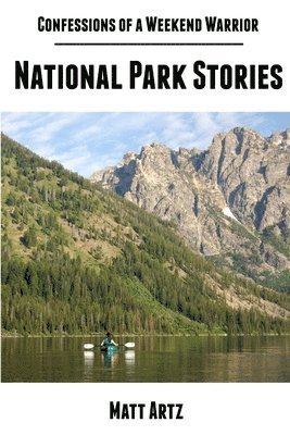 Matt Artz - Confessions of a Weekend Warrior: National Park Stories, Häftad