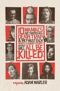 bokomslag 10 Maniacs are Trapped in a Death Trap and they Must Each Write a Short Story or They Will All Be Killed