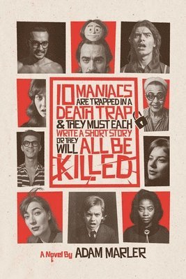 bokomslag 10 Maniacs are Trapped in a Death Trap and they Must Each Write a Short Story or They Will All Be Killed