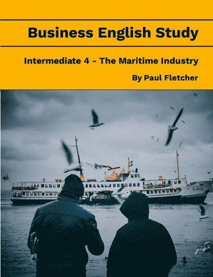Paul Fletcher - Business English Study - Intermediate 4 - The Maritime Industry, Häftad