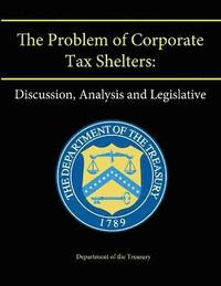 bokomslag The Problem of Corporate Tax Shelters: Discussion, Analysis and Legislative Proposals