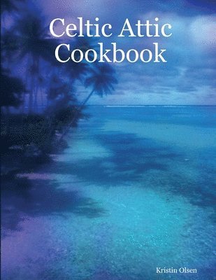 Kristin Olsen - Celtic Attic Cookbook, Häftad