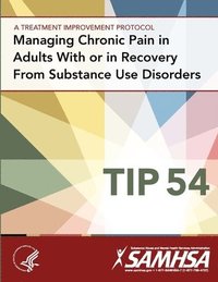 bokomslag Managing Chronic Pain in Adults with or in Recovery from Substance Use Disorders: Treatment Improvement Protocol Series (Tip 54)