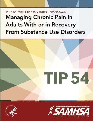 Managing Chronic Pain in Adults with or in Recovery from Substance Use Disorders: Treatment Improvement Protocol Series (Tip 54) 1